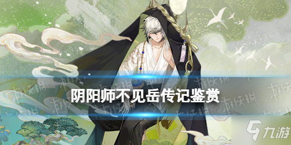 《阴阳师》3月新SSR式神不见岳传记鉴赏 不见岳传记一览_阴阳师手游