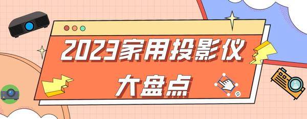 2023年家用投影仪年度盘点！亲测分享，这8款投影仪值得推荐