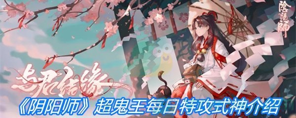 《阴阳师》超鬼王每日特攻式神介绍