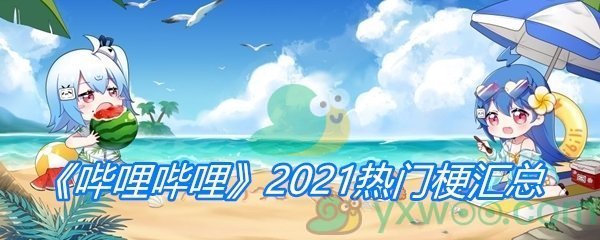 《哔哩哔哩》2021热门梗汇总(实时更新)