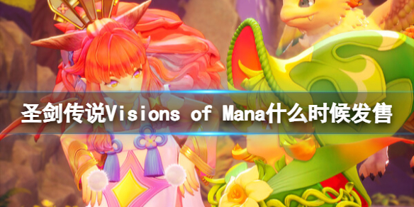 《圣剑传说Visions of Mana》什么时候发售  发售详细时间介绍